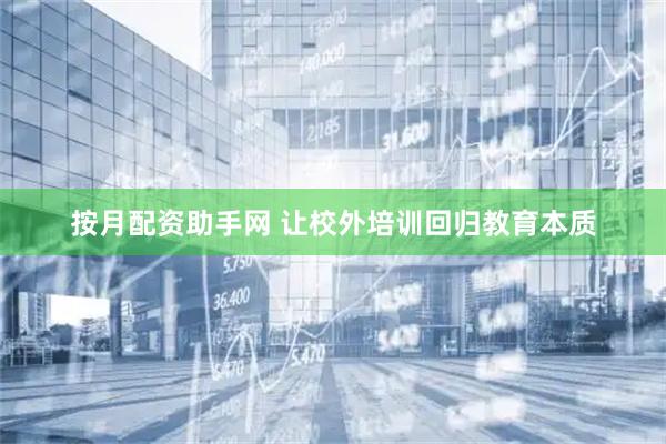 按月配资助手网 让校外培训回归教育本质